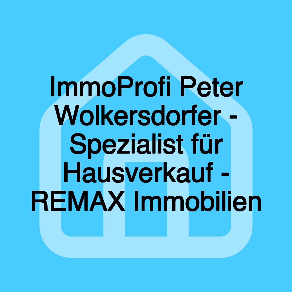 ImmoProfi Peter Wolkersdorfer - Spezialist für Hausverkauf - REMAX Immobilien