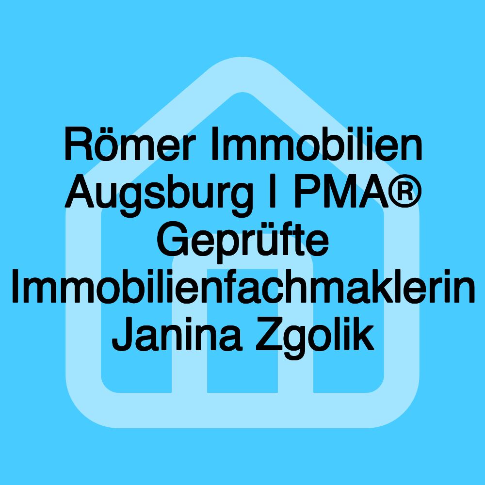 Römer Immobilien Augsburg | PMA® Geprüfte Immobilienfachmaklerin Janina Zgolik