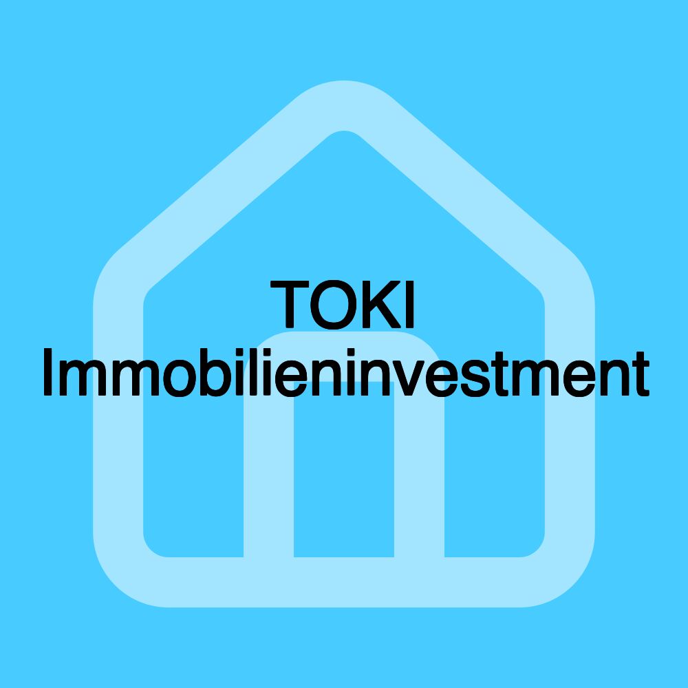 TOKI Immobilieninvestment