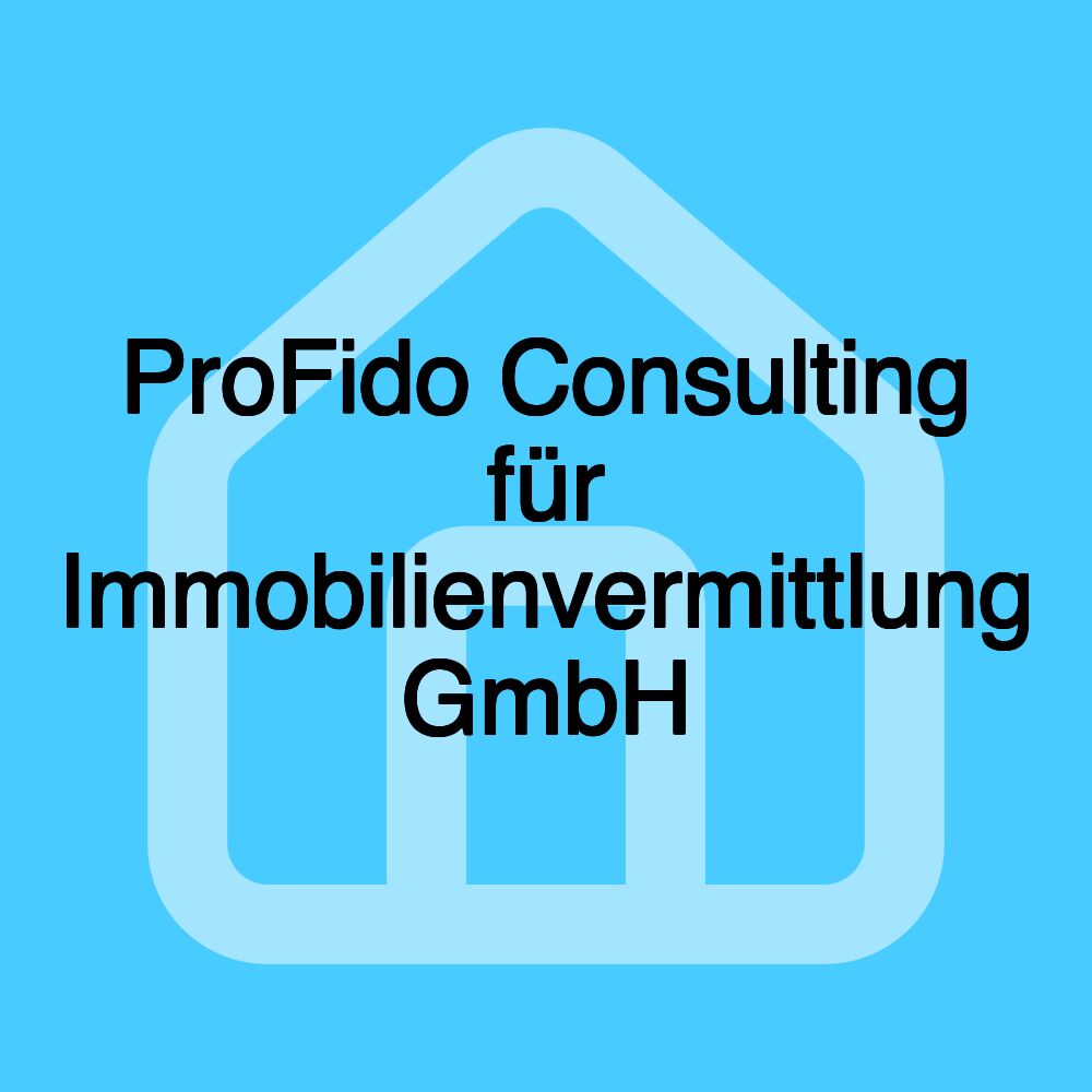 ProFido Consulting für Immobilienvermittlung GmbH