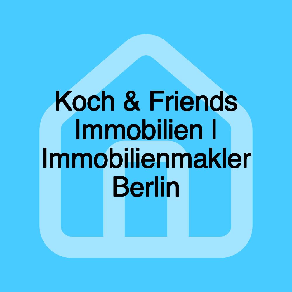 Koch & Friends Immobilien | Immobilienmakler Berlin