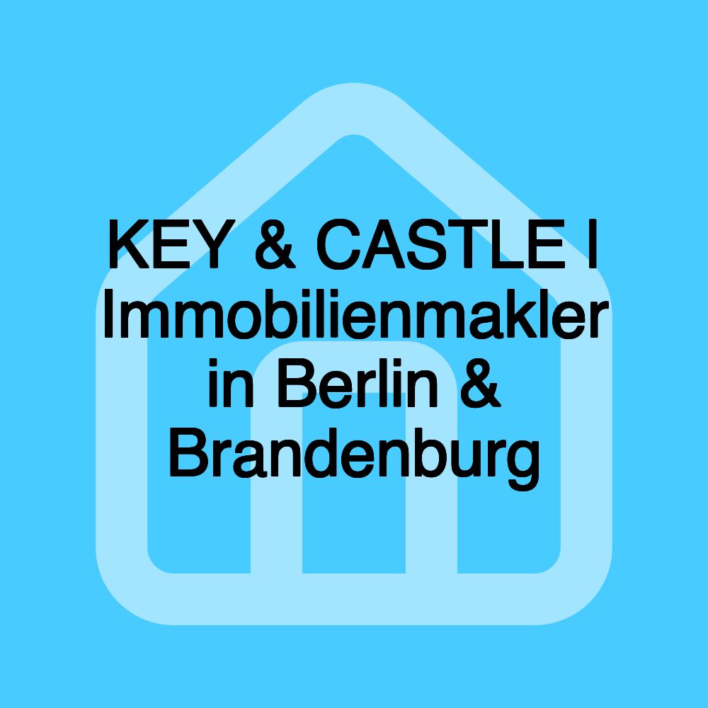 KEY & CASTLE | Immobilienmakler in Berlin & Brandenburg