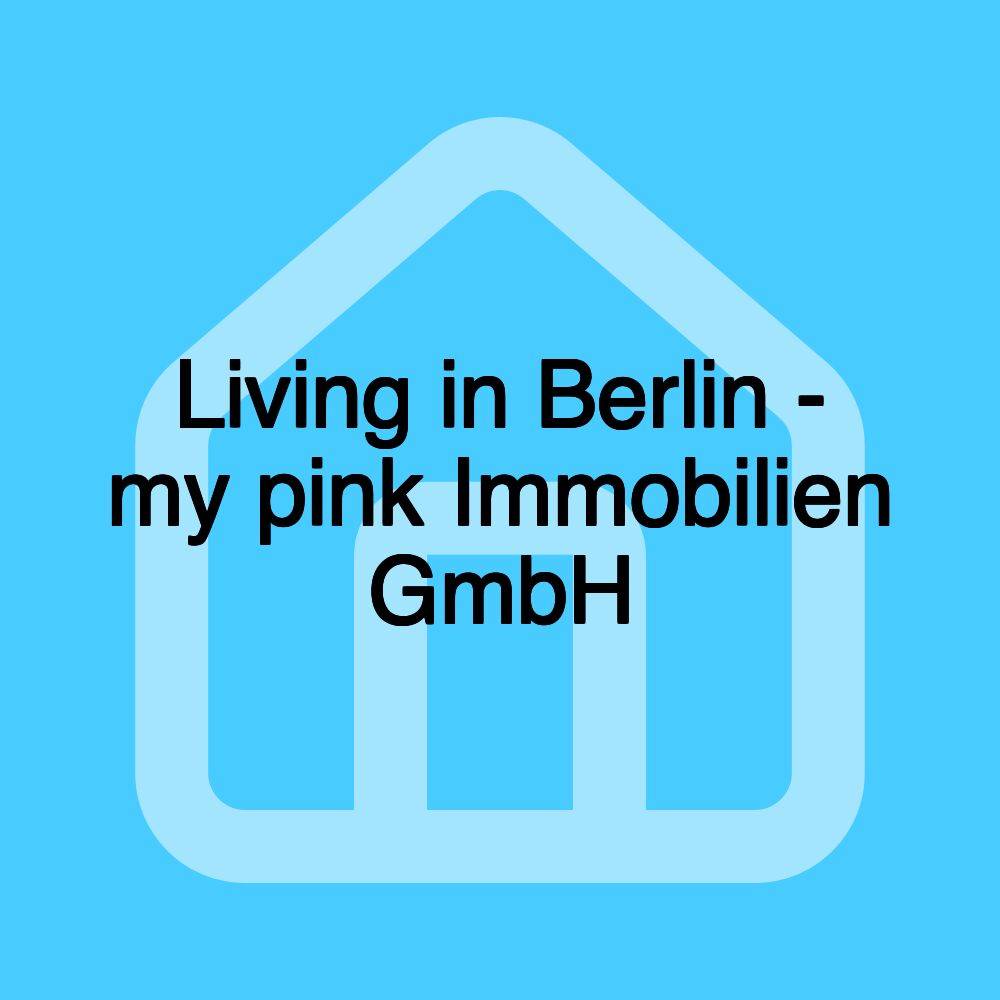 Living in Berlin - my pink Immobilien GmbH