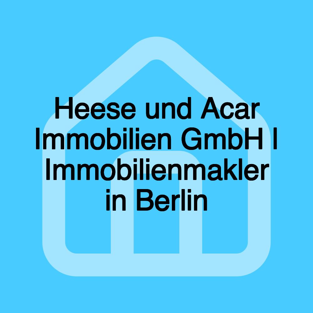 Heese und Acar Immobilien GmbH | Immobilienmakler in Berlin