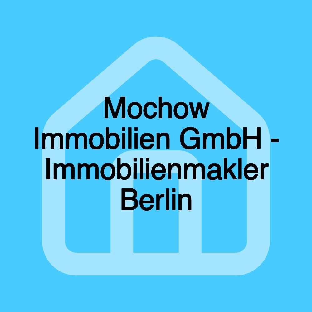 Mochow Immobilien GmbH - Immobilienmakler Berlin