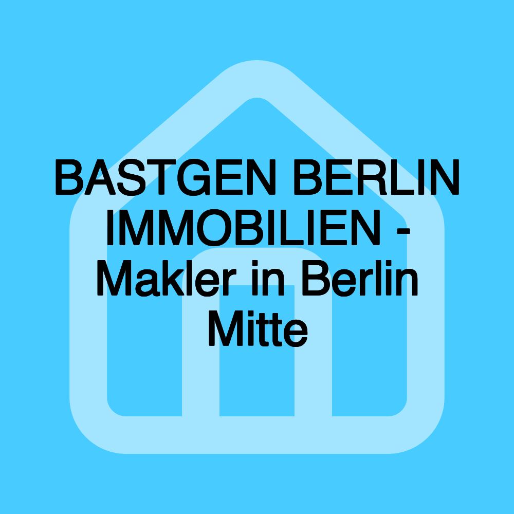 BASTGEN BERLIN IMMOBILIEN - Makler in Berlin Mitte