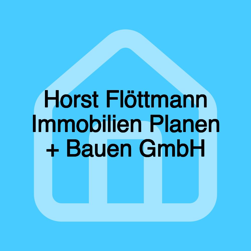 Horst Flöttmann Immobilien Planen + Bauen GmbH