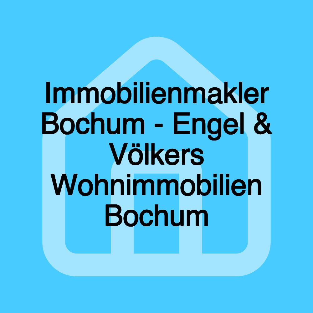 Immobilienmakler Bochum - Engel & Völkers Wohnimmobilien Bochum