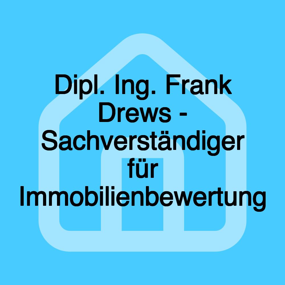 Dipl. Ing. Frank Drews - Sachverständiger für Immobilienbewertung