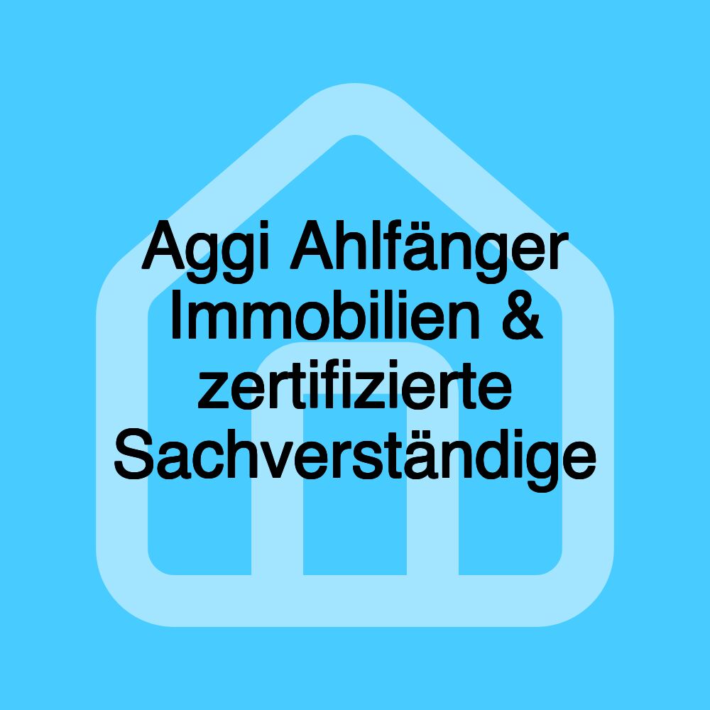 Aggi Ahlfänger Immobilien & zertifizierte Sachverständige