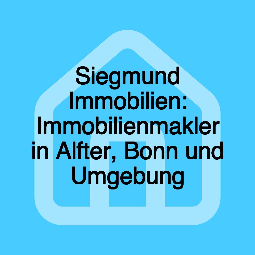 Siegmund Immobilien: Immobilienmakler in Alfter, Bonn und Umgebung