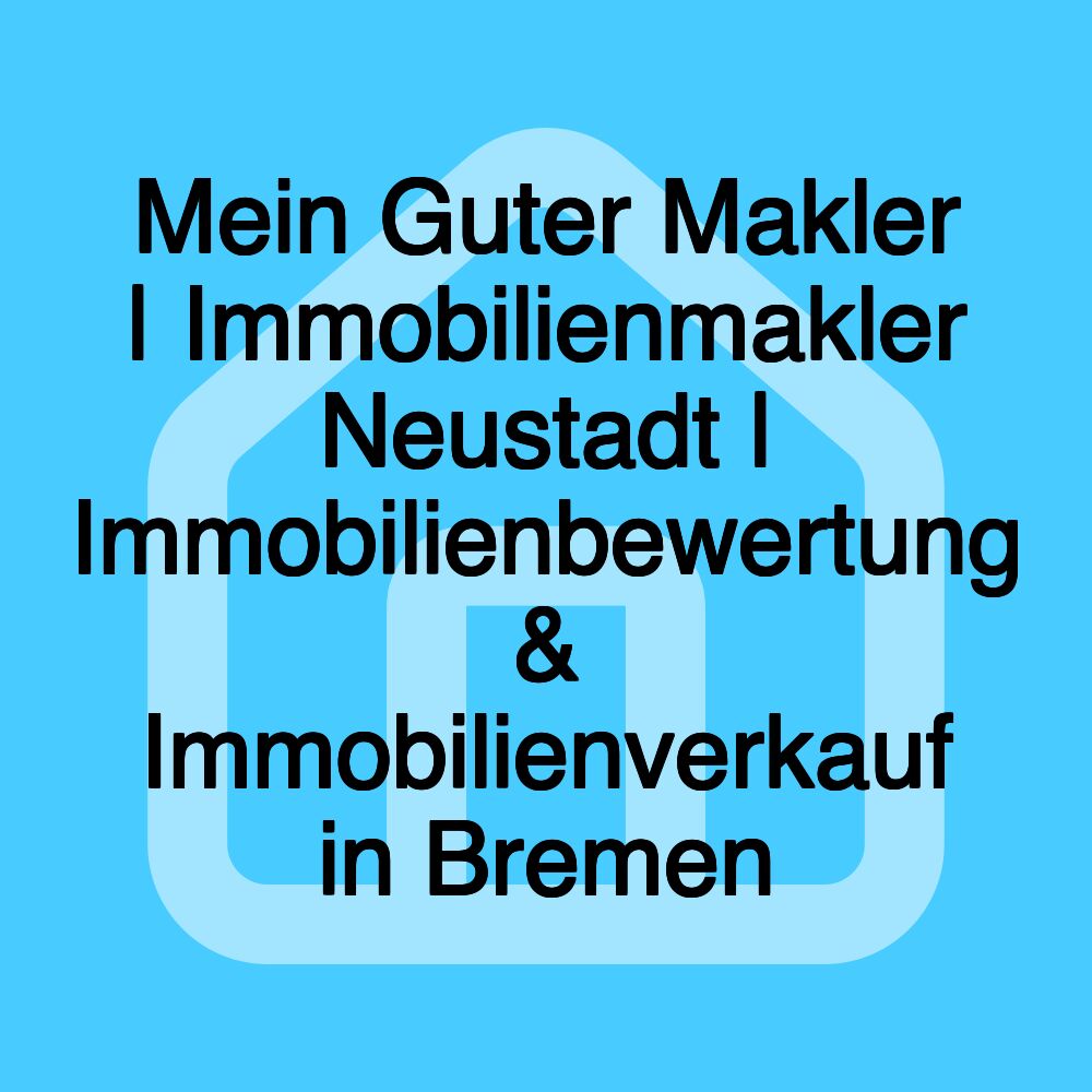 Mein Guter Makler | Immobilienmakler Neustadt | Immobilienbewertung & Immobilienverkauf in Bremen