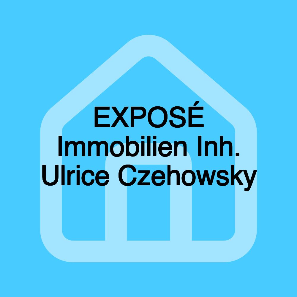 EXPOSÉ Immobilien Inh. Ulrice Czehowsky