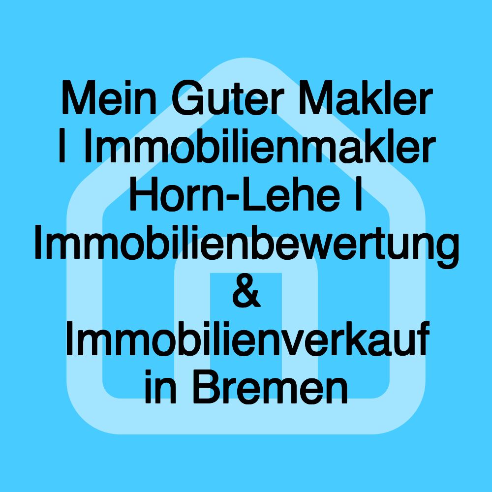 Mein Guter Makler | Immobilienmakler Horn-Lehe | Immobilienbewertung & Immobilienverkauf in Bremen