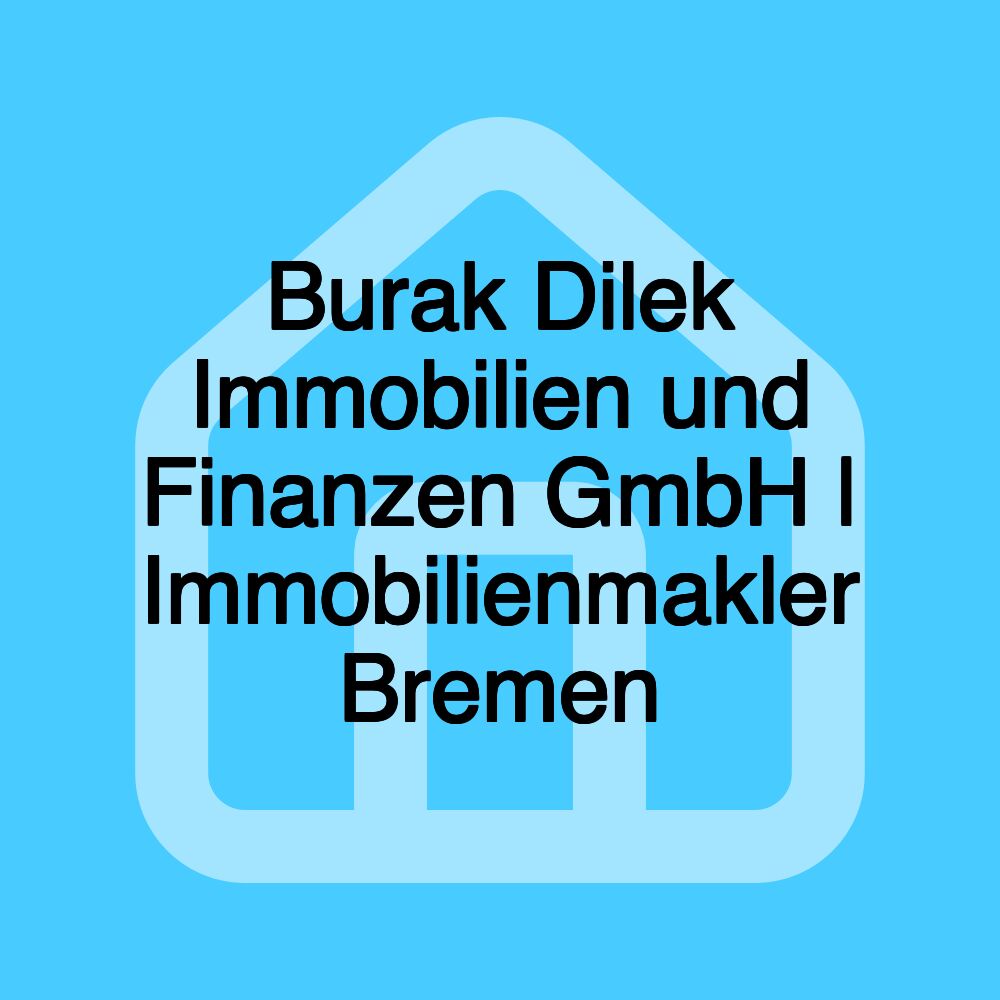 Burak Dilek Immobilien und Finanzen GmbH | Immobilienmakler Bremen