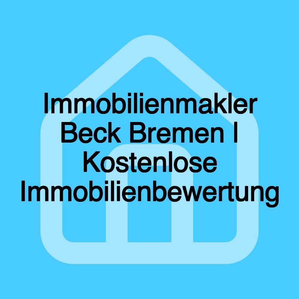 Immobilienmakler Beck Bremen | Kostenlose Immobilienbewertung