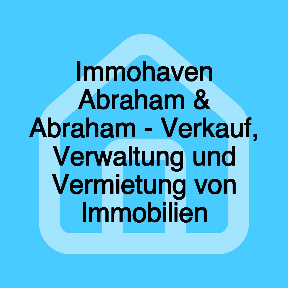 Immohaven Abraham & Abraham - Verkauf, Verwaltung und Vermietung von Immobilien