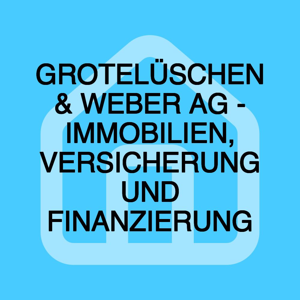 GROTELÜSCHEN & WEBER AG - IMMOBILIEN, VERSICHERUNG UND FINANZIERUNG