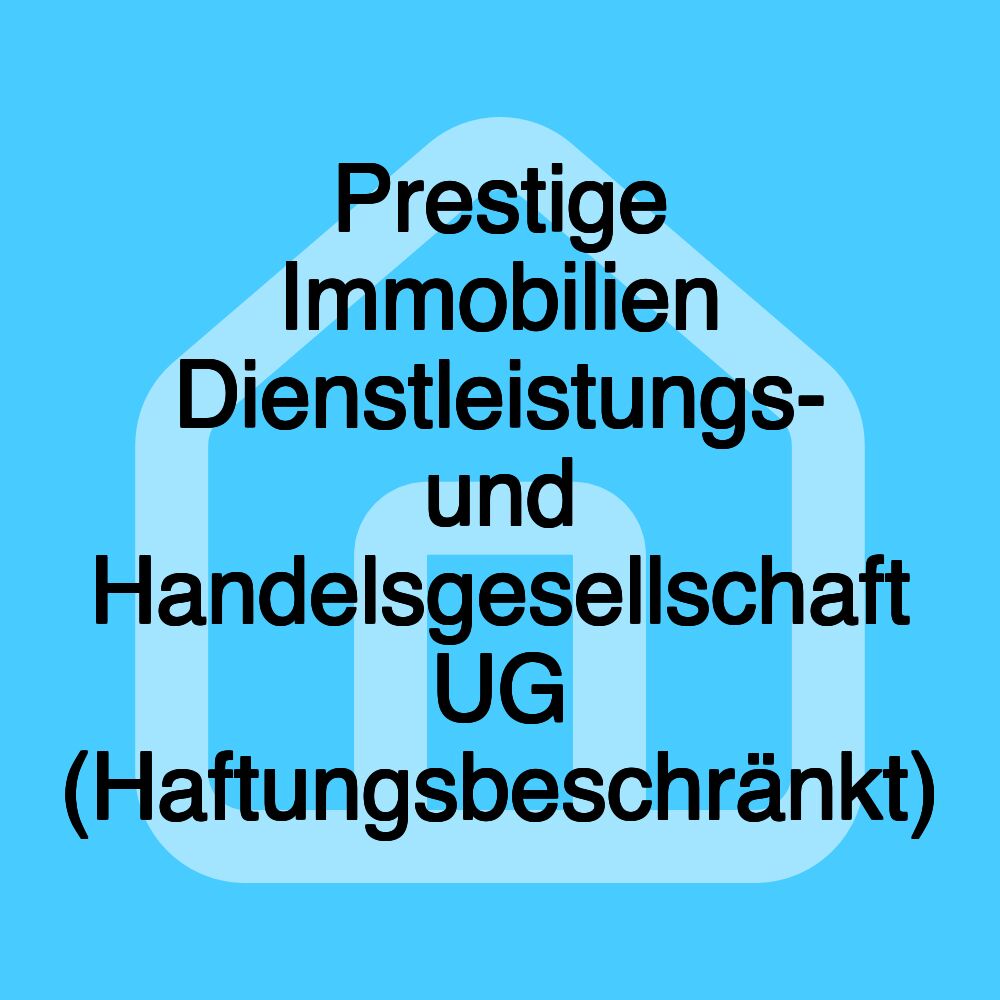 Prestige Immobilien Dienstleistungs- und Handelsgesellschaft UG (Haftungsbeschränkt)