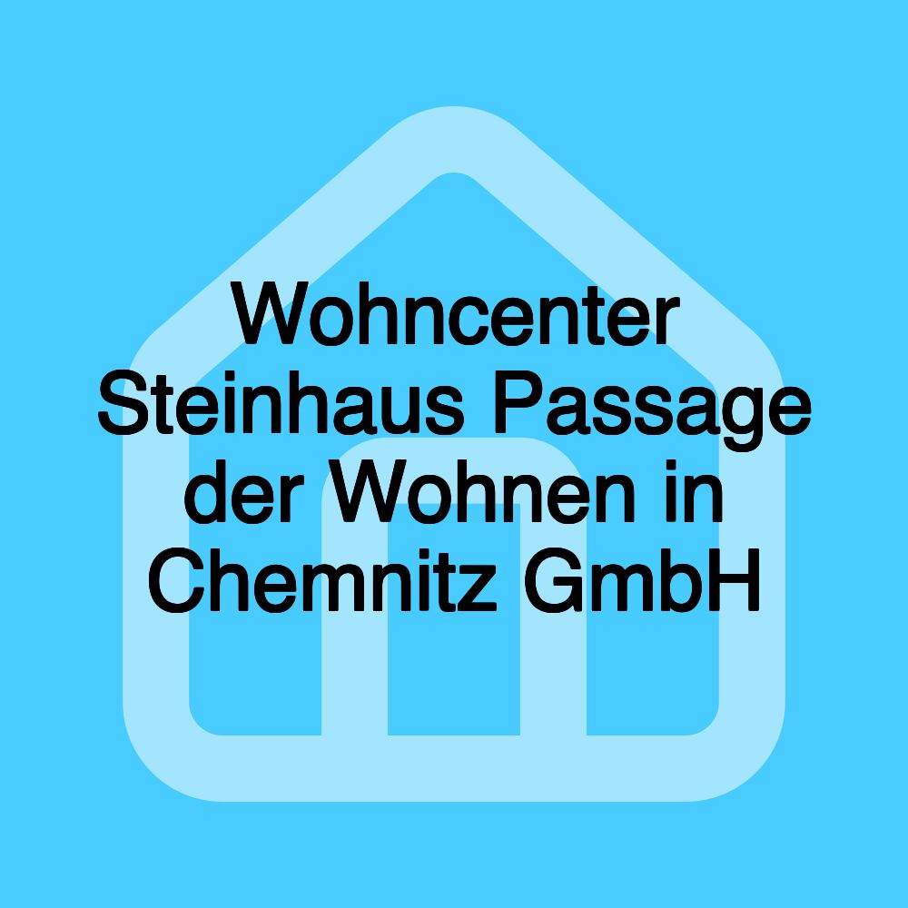 Wohncenter Steinhaus Passage der Wohnen in Chemnitz GmbH