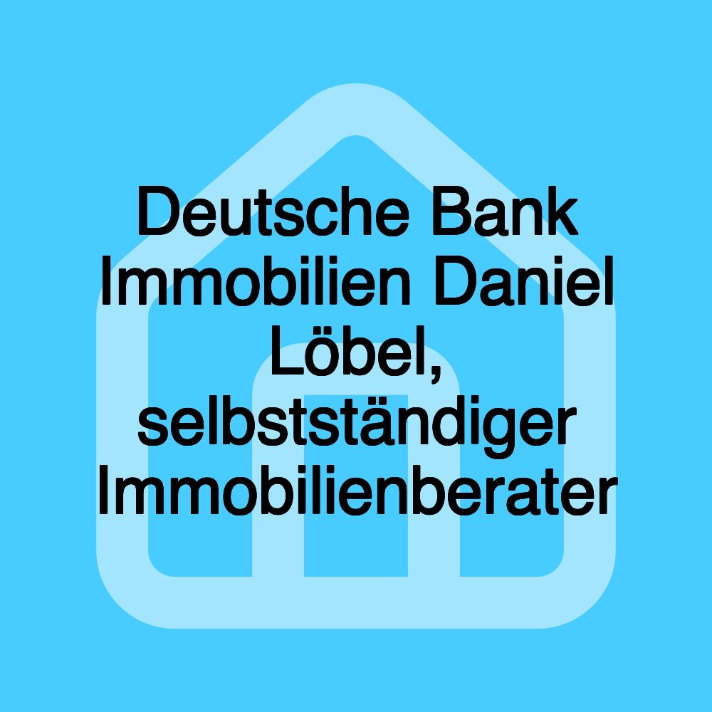 Deutsche Bank Immobilien Daniel Löbel, selbstständiger Immobilienberater