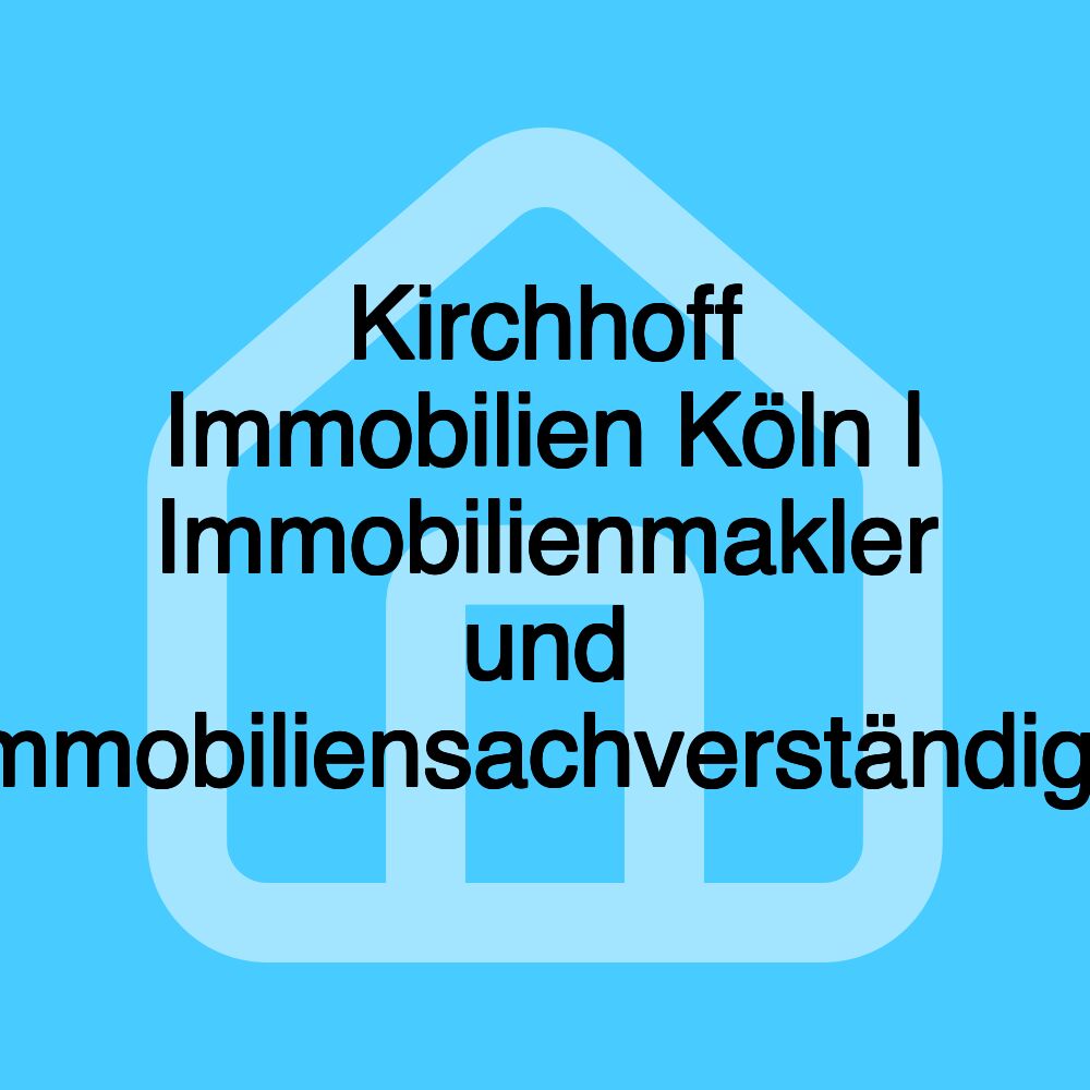 Kirchhoff Immobilien Köln | Immobilienmakler und Immobiliensachverständige