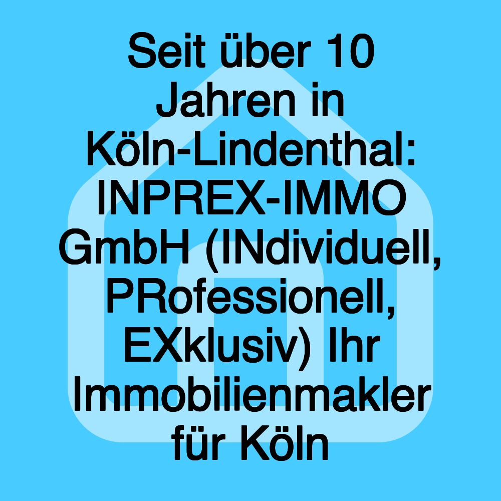 Seit über 10 Jahren in Köln-Lindenthal: INPREX-IMMO GmbH (INdividuell, PRofessionell, EXklusiv) Ihr Immobilienmakler für Köln