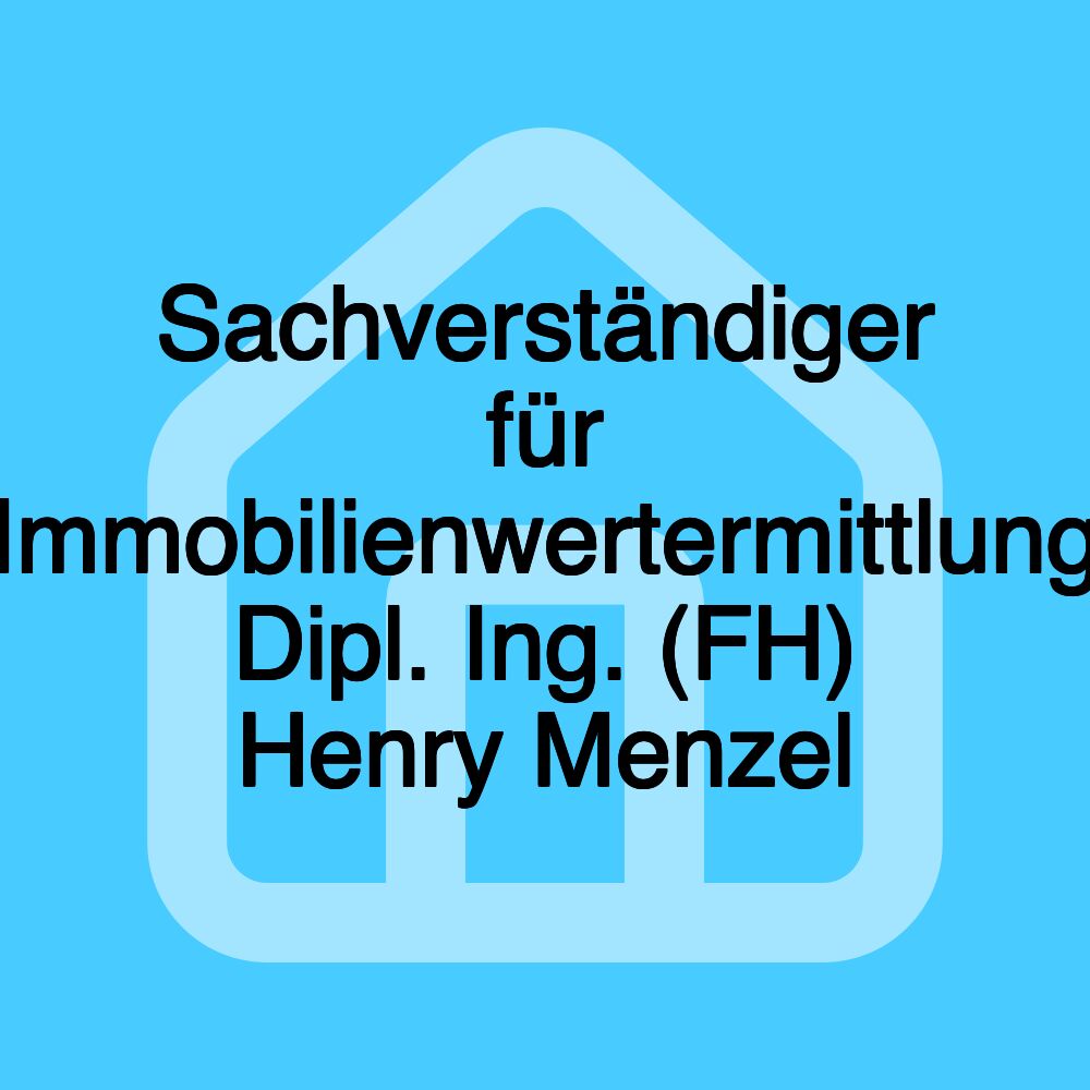 Sachverständiger für Immobilienwertermittlung Dipl. Ing. (FH) Henry Menzel