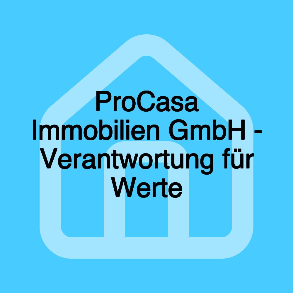 ProCasa Immobilien GmbH - Verantwortung für Werte