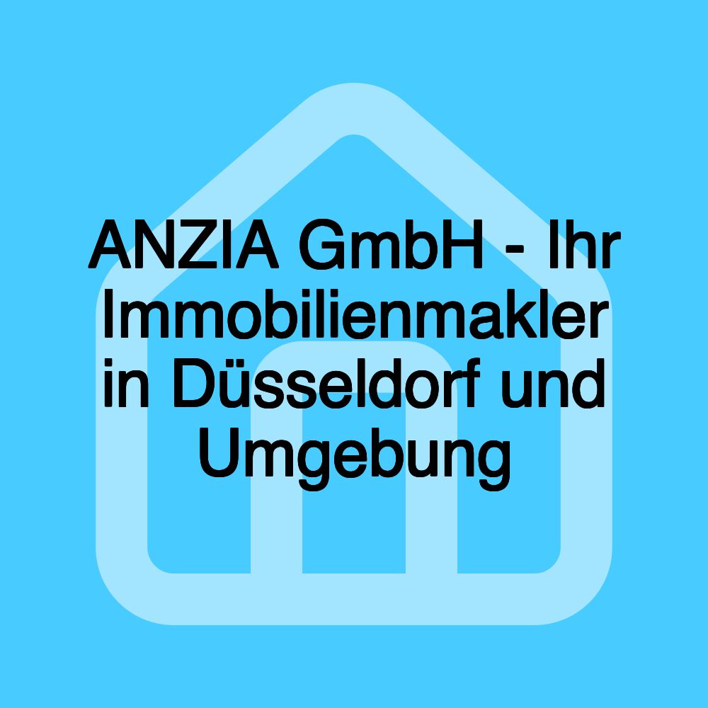 ANZIA GmbH - Ihr Immobilienmakler in Düsseldorf und Umgebung