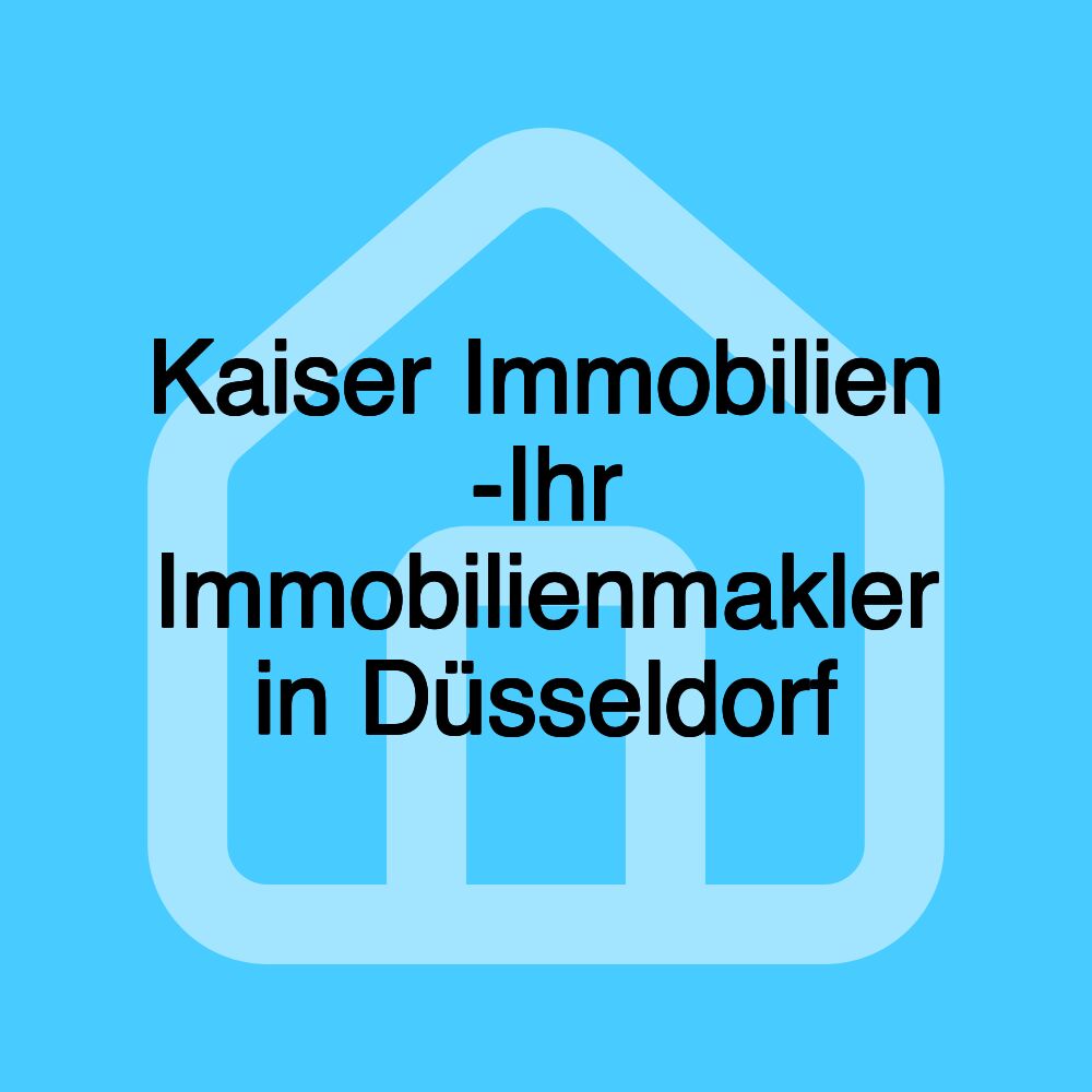 Kaiser Immobilien -Ihr Immobilienmakler in Düsseldorf