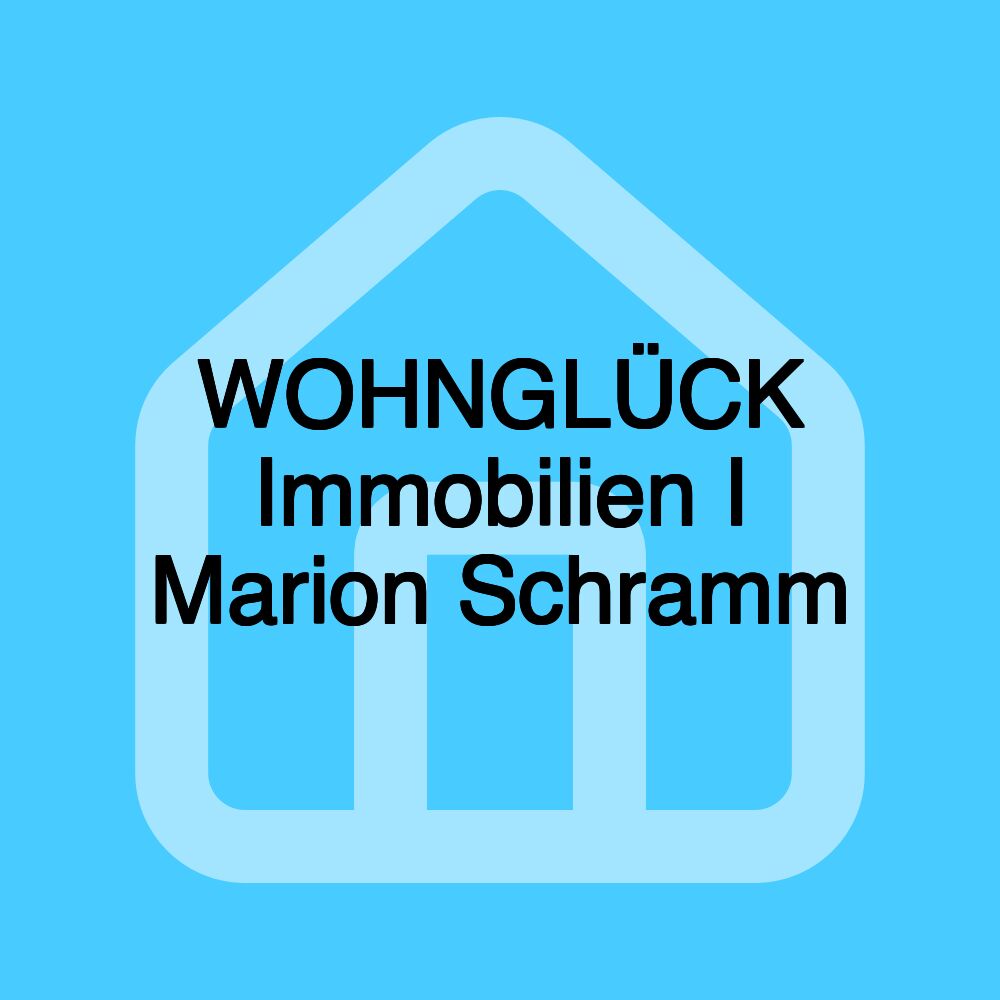 WOHNGLÜCK Immobilien I Marion Schramm