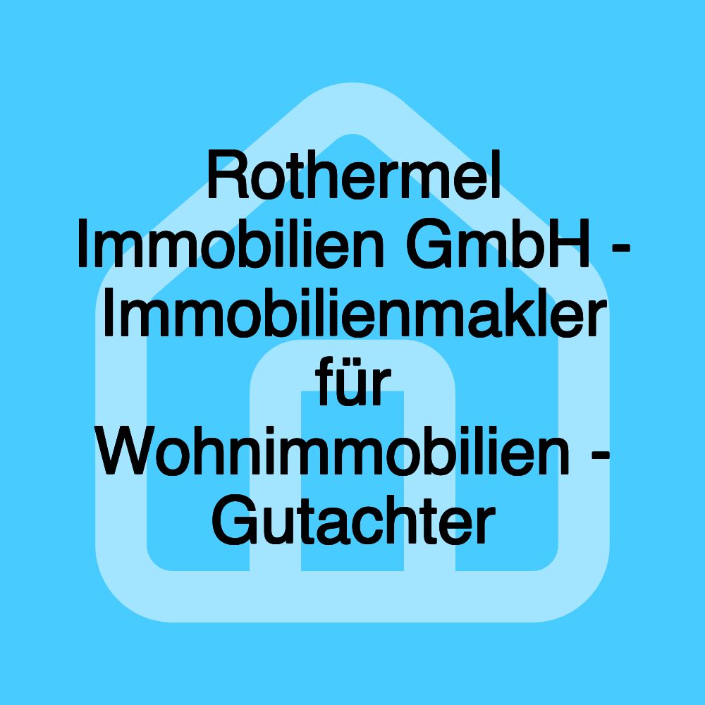 Rothermel Immobilien GmbH - Immobilienmakler für Wohnimmobilien - Gutachter