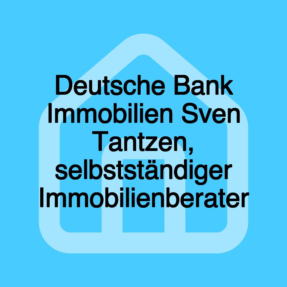 Deutsche Bank Immobilien Sven Tantzen, selbstständiger Immobilienberater