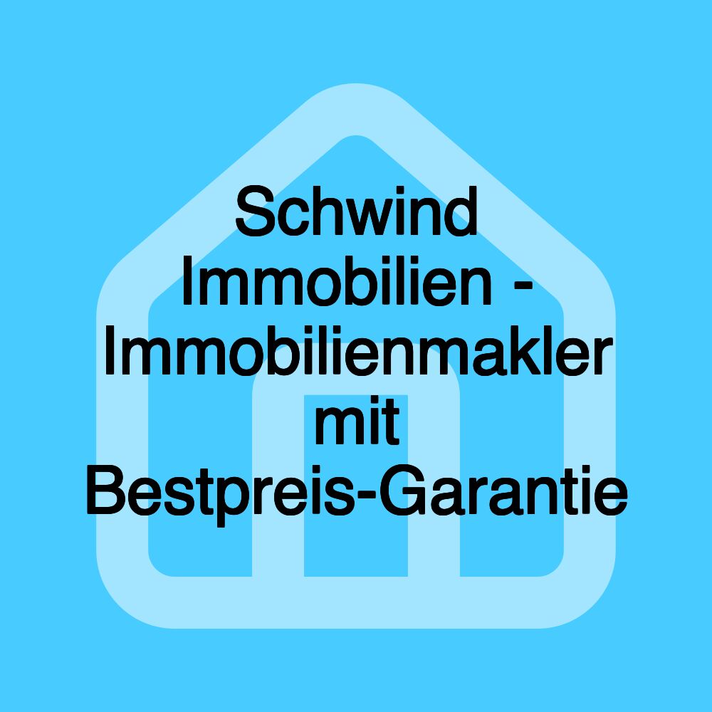 Schwind Immobilien - Immobilienmakler mit Bestpreis-Garantie