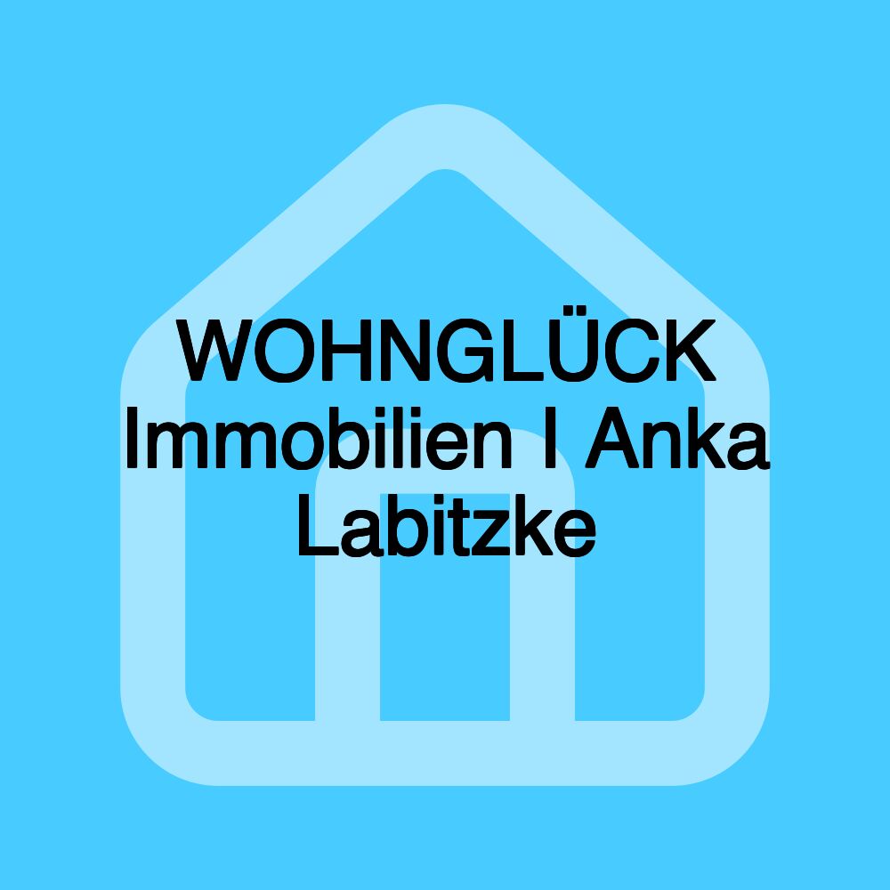 WOHNGLÜCK Immobilien I Anka Labitzke