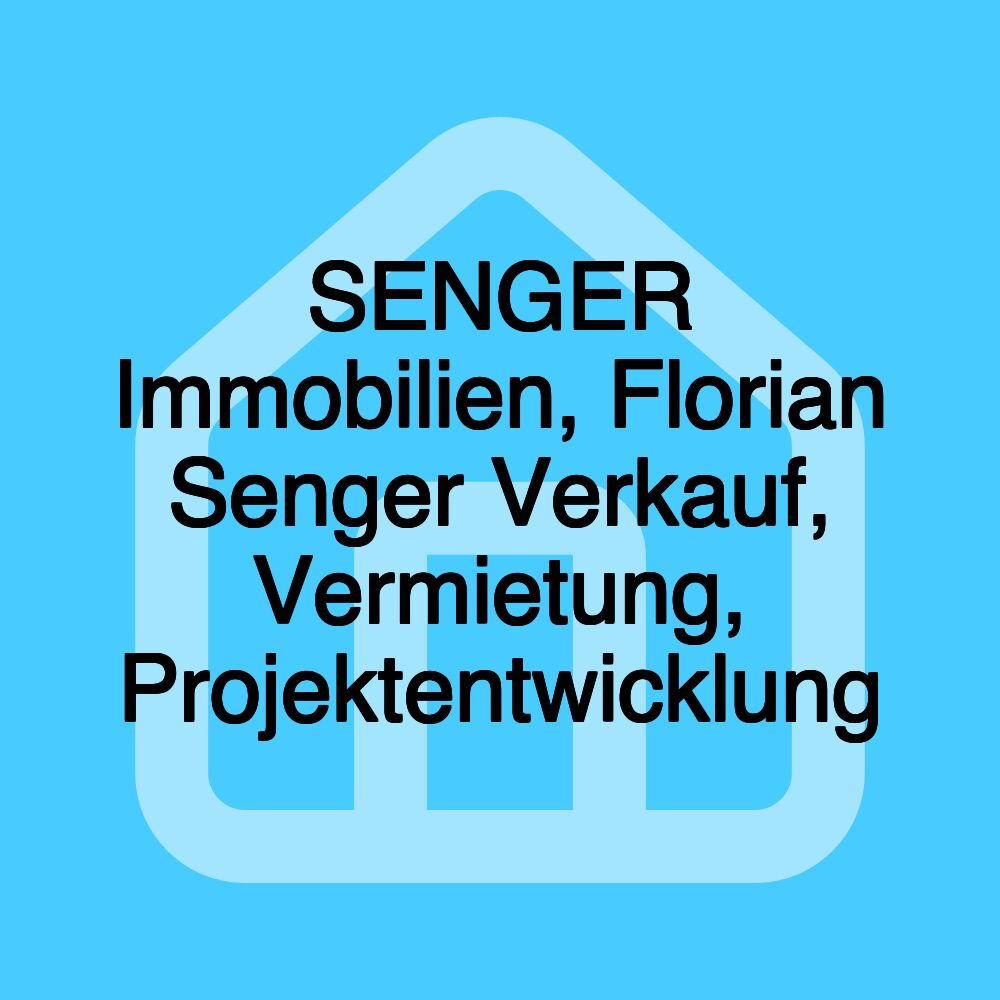 SENGER Immobilien, Florian Senger Verkauf, Vermietung, Projektentwicklung