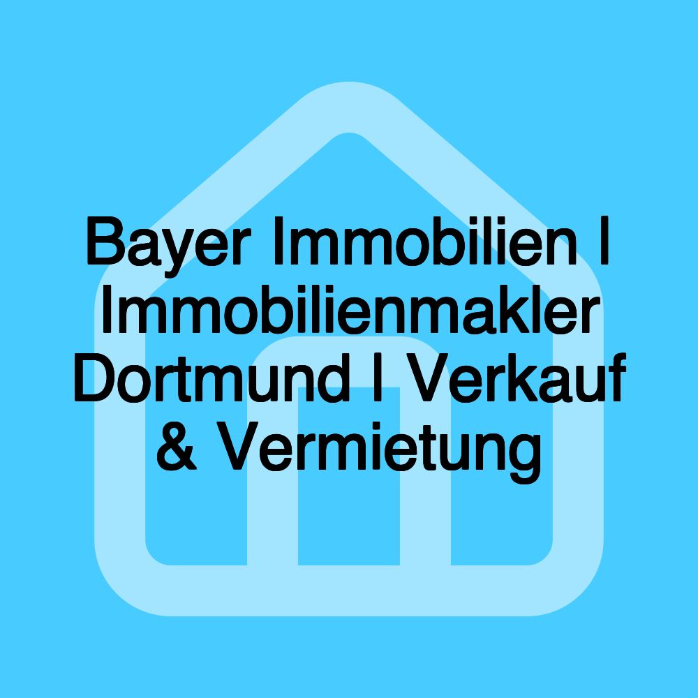 Bayer Immobilien | Immobilienmakler Dortmund | Verkauf & Vermietung