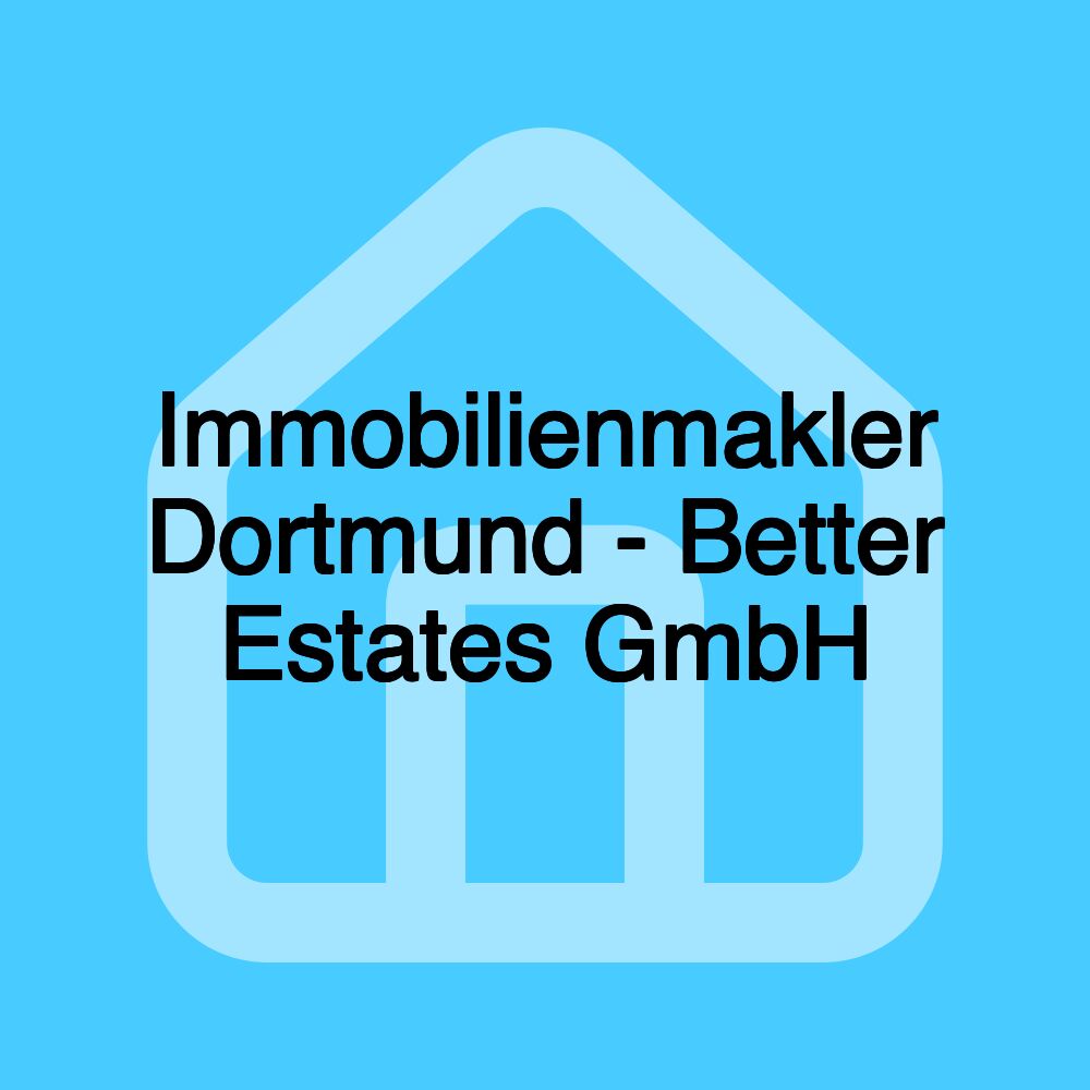 Immobilienmakler Dortmund - Better Estates GmbH