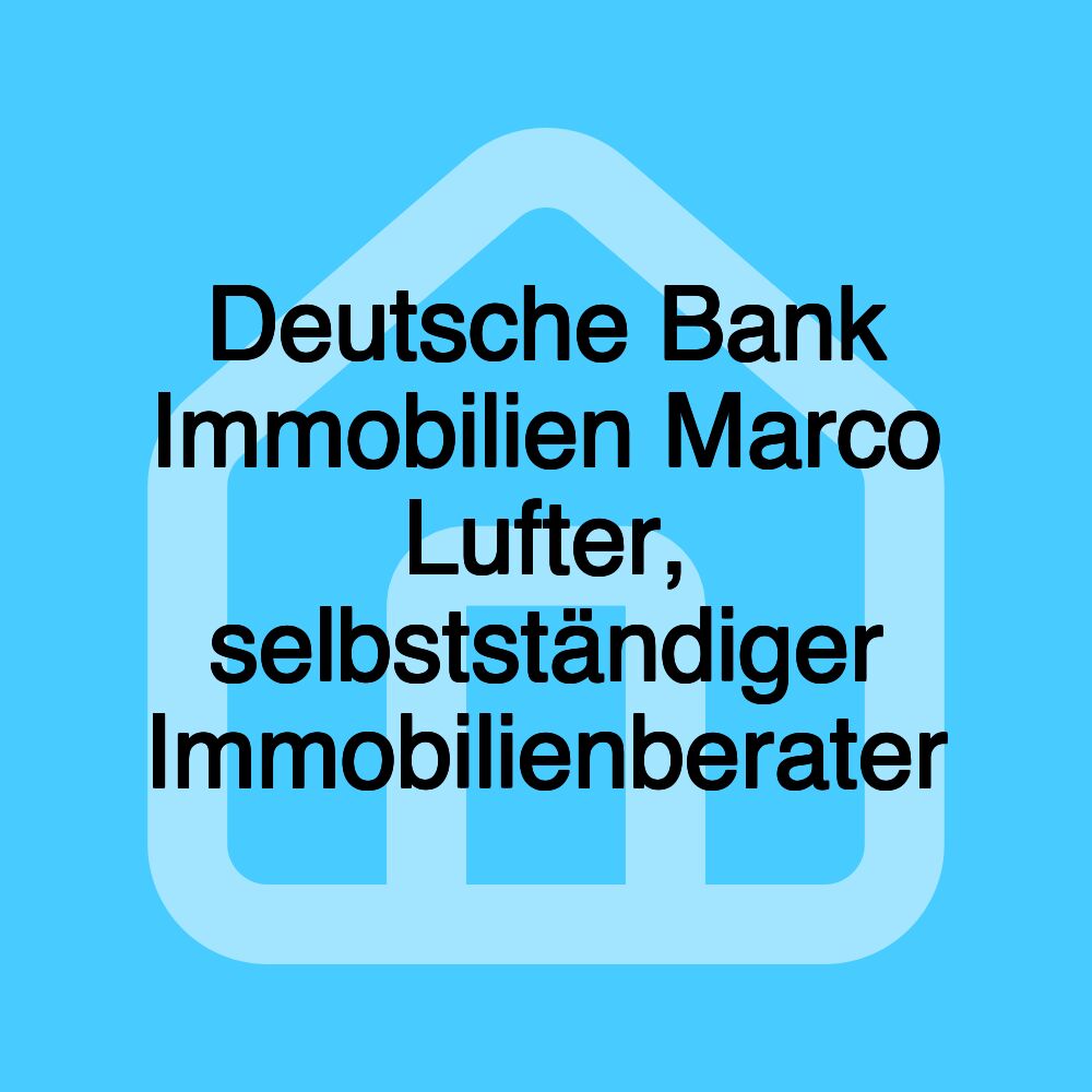 Deutsche Bank Immobilien Marco Lufter, selbstständiger Immobilienberater