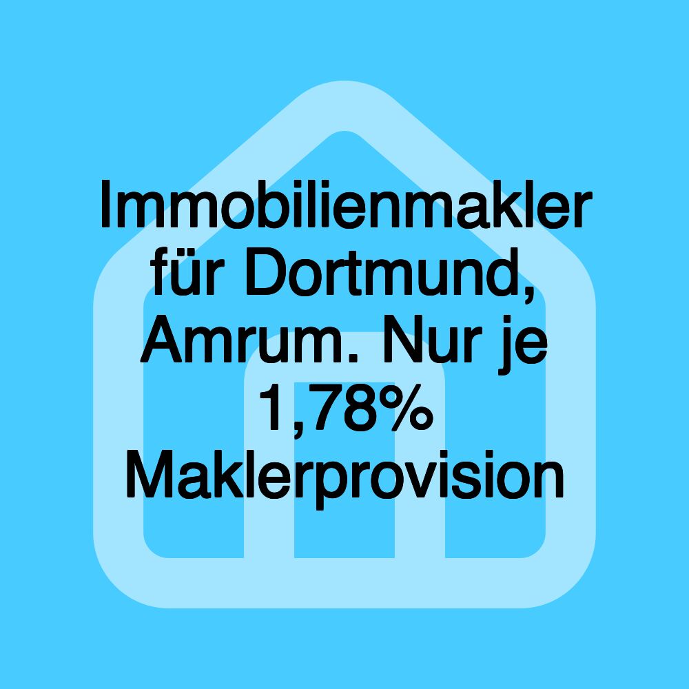 Immobilienmakler für Dortmund, Amrum. Nur je 1,78% Maklerprovision