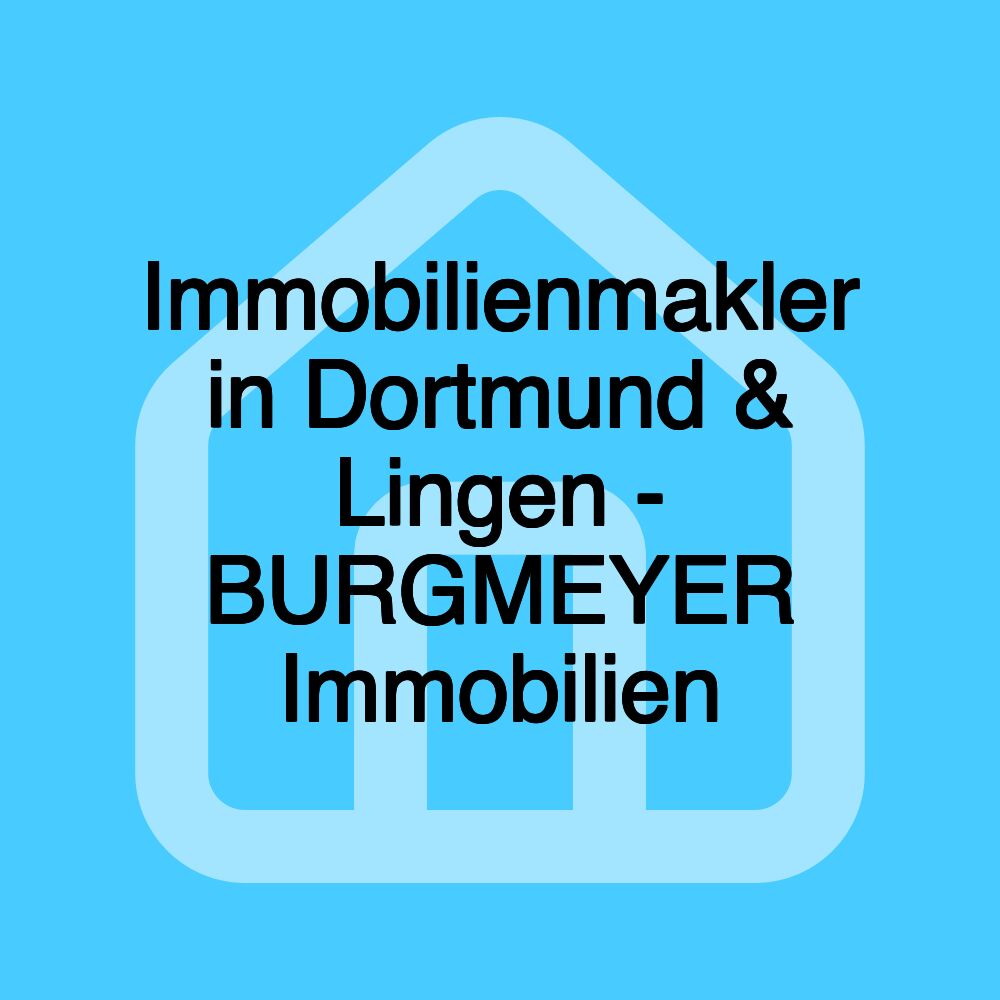 Immobilienmakler in Dortmund & Lingen - BURGMEYER Immobilien