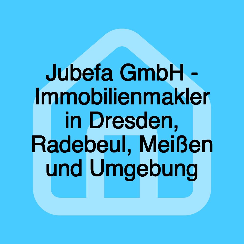 Jubefa GmbH - Immobilienmakler in Dresden, Radebeul, Meißen und Umgebung