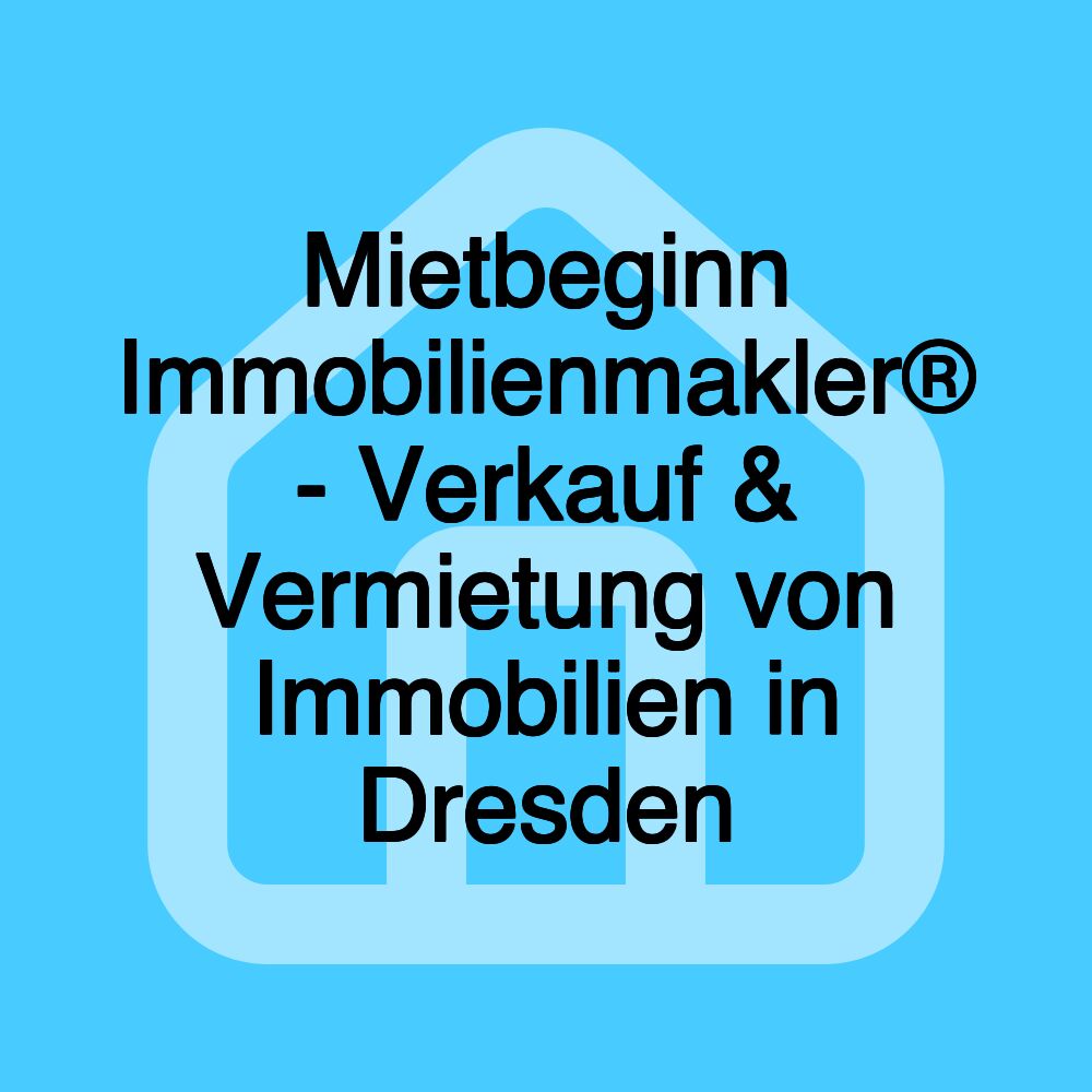 Mietbeginn Immobilienmakler® - Verkauf & Vermietung von Immobilien in Dresden