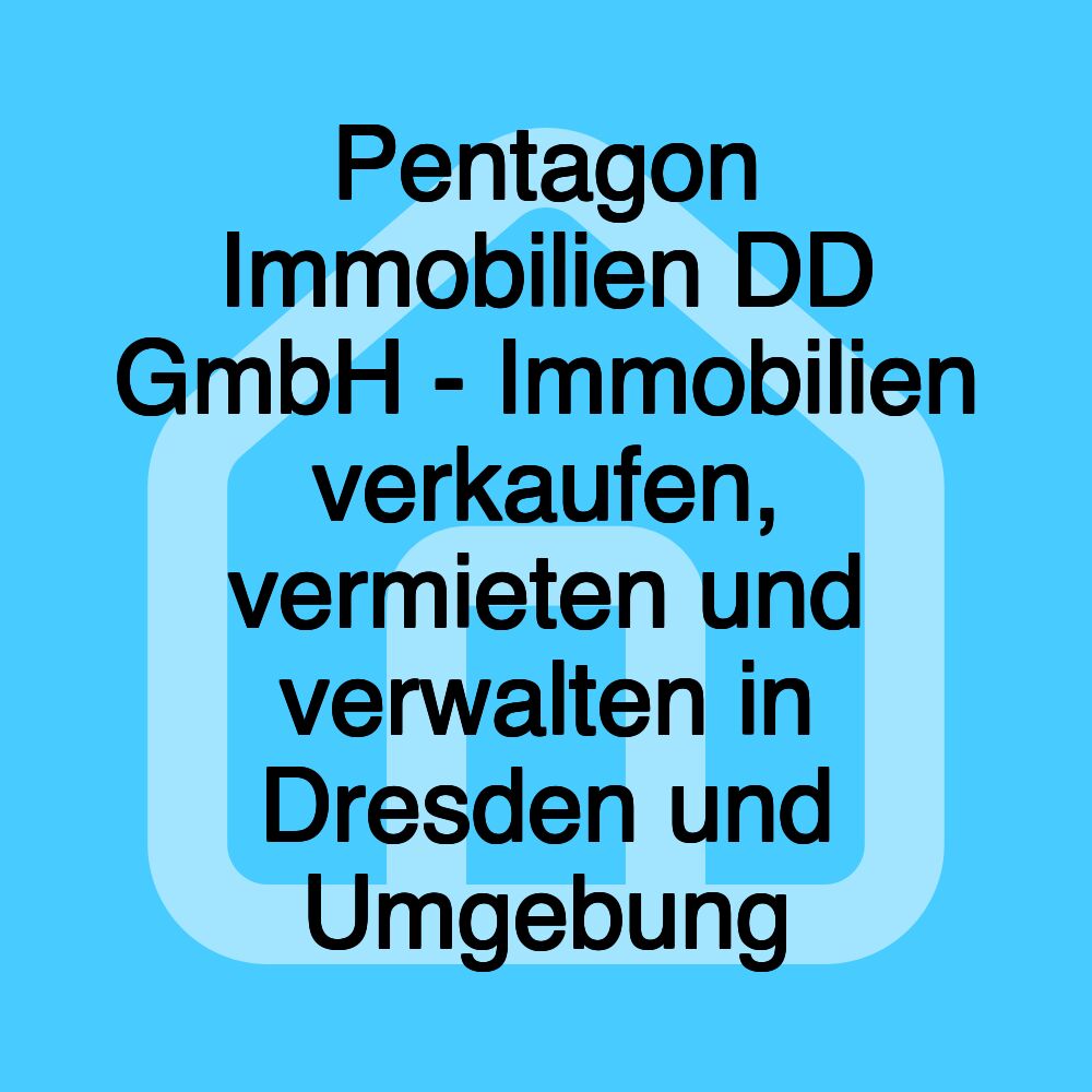 Pentagon Immobilien DD GmbH - Immobilien verkaufen, vermieten und verwalten in Dresden und Umgebung