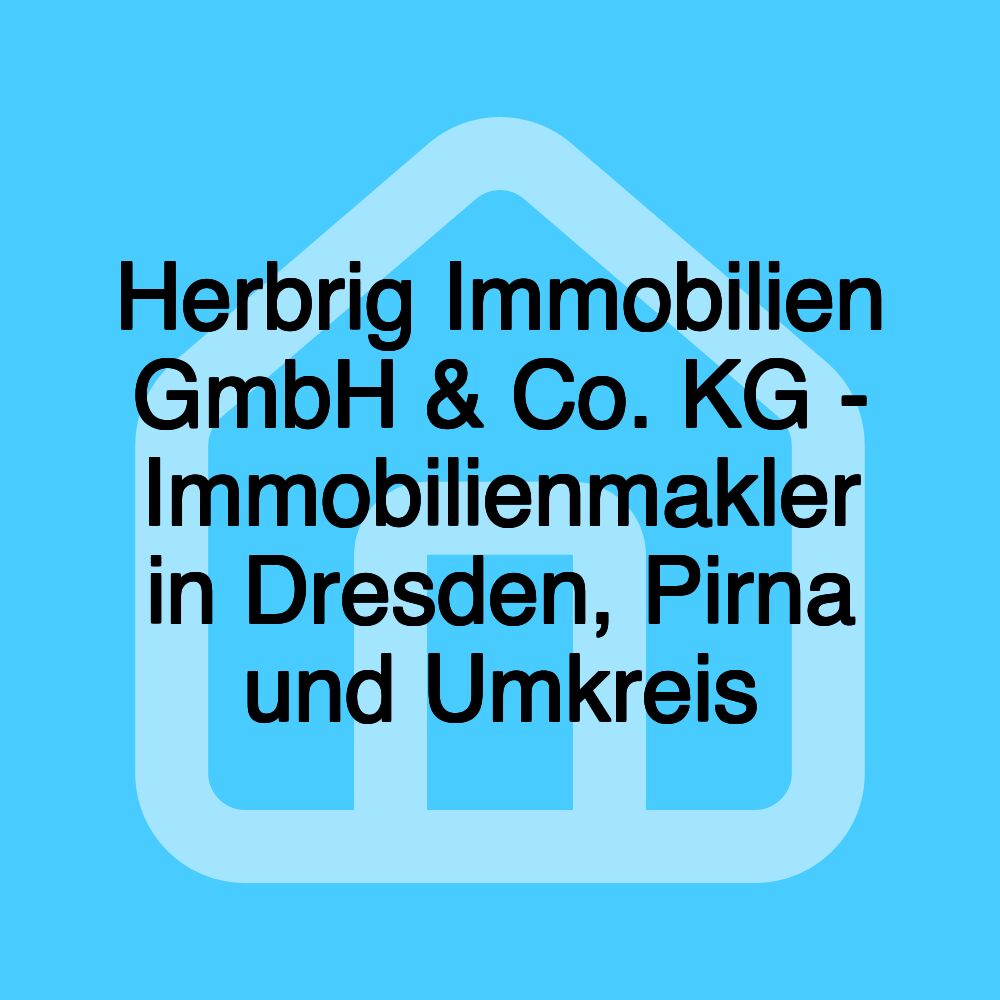 Herbrig Immobilien GmbH & Co. KG - Immobilienmakler in Dresden, Pirna und Umkreis