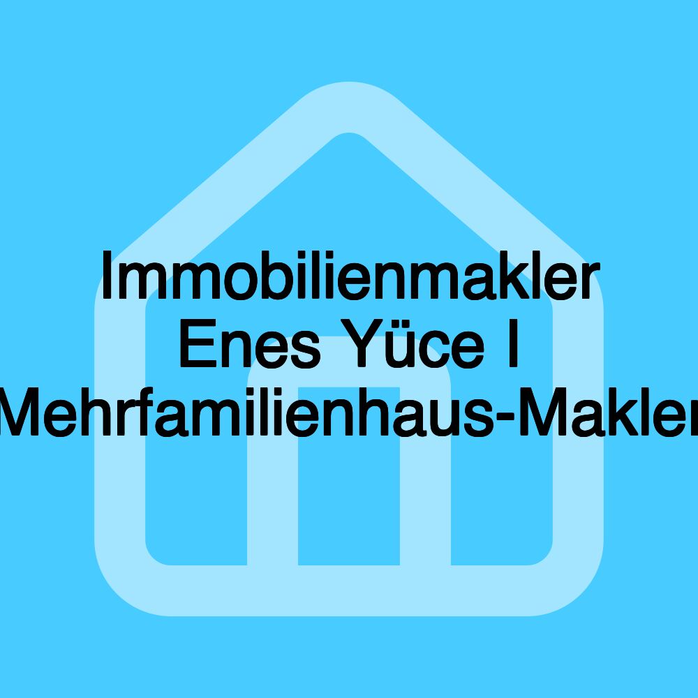 Immobilienmakler Enes Yüce I Mehrfamilienhaus-Makler