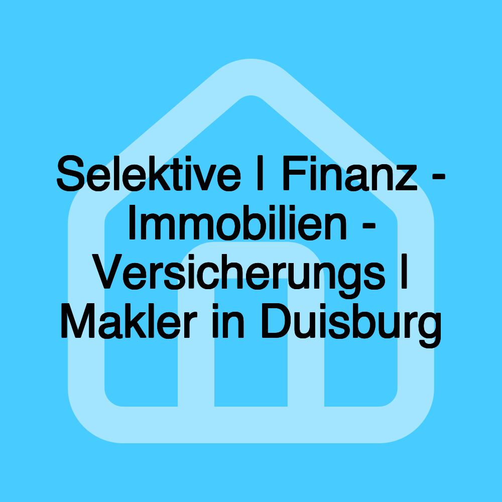 Selektive | Finanz - Immobilien - Versicherungs | Makler in Duisburg