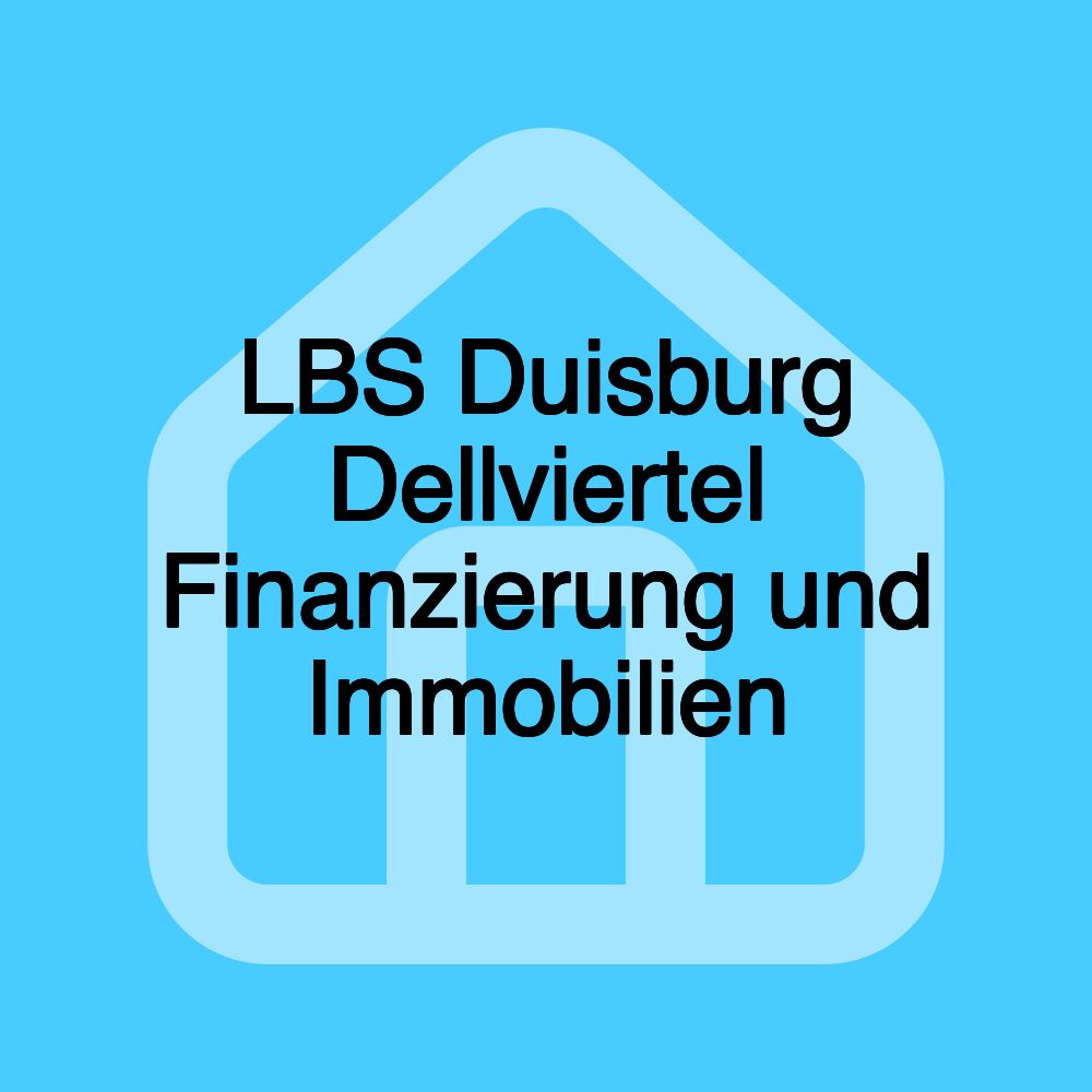 LBS Duisburg Dellviertel Finanzierung und Immobilien