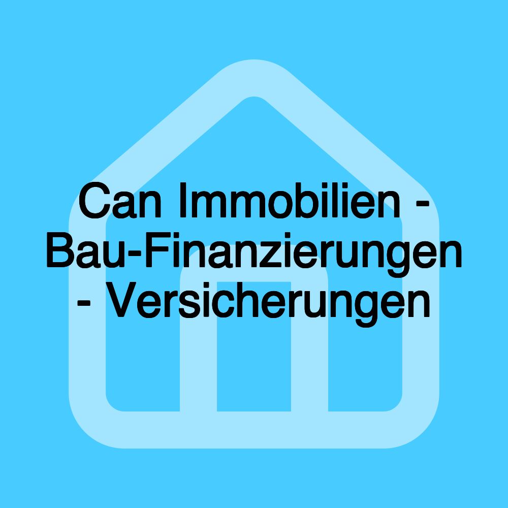 Can Immobilien - Bau-Finanzierungen - Versicherungen